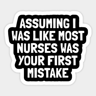 Assuming I Was Like Most Nurses Was Your First Mistake Premium Sticker